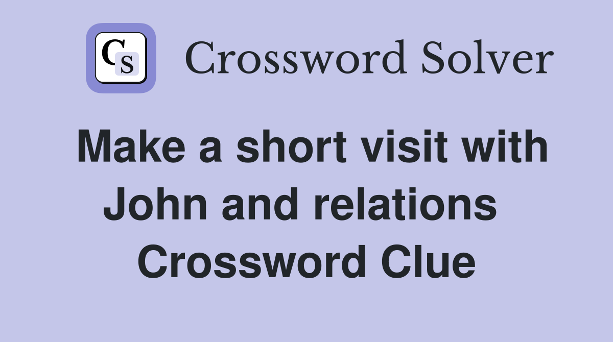 Make a short visit with John and relations  Crossword Clue