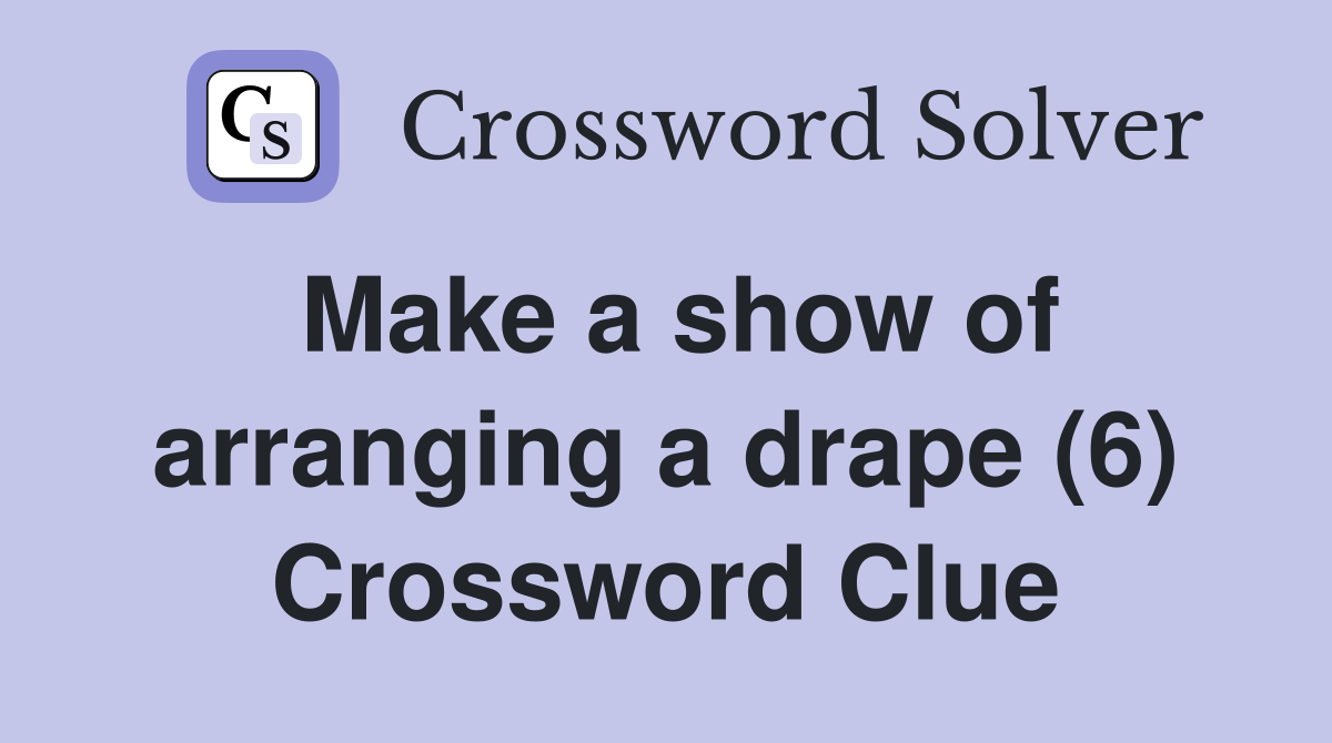 Make a show of arranging a drape (6) Crossword Clue