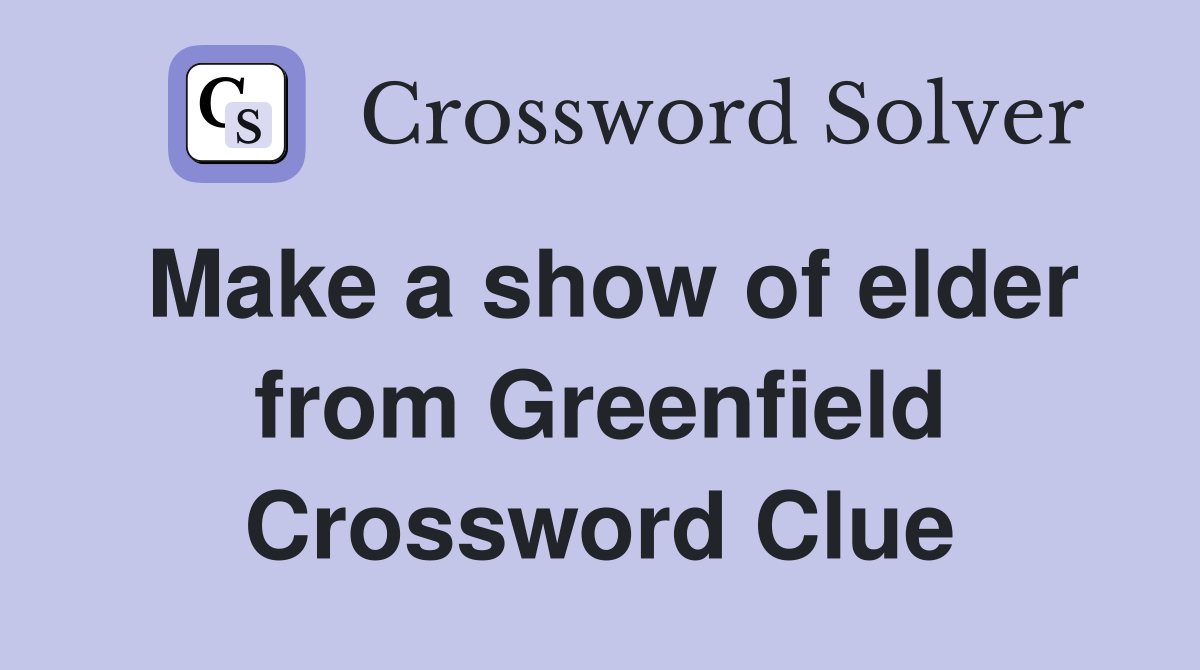 Make a show of elder from Greenfield Crossword Clue