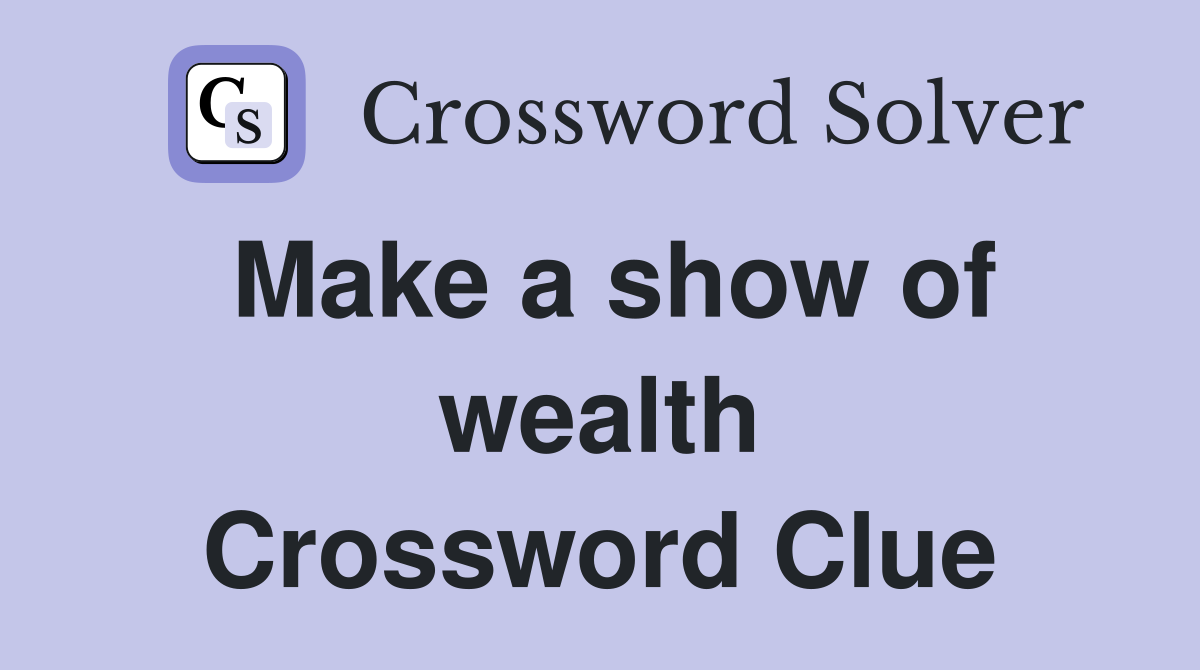 Make a show of wealth Crossword Clue