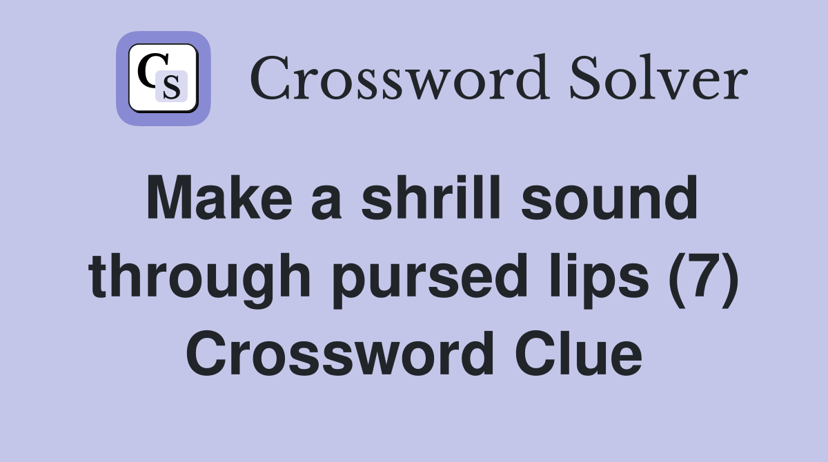 Make a shrill sound through pursed lips (7) Crossword Clue