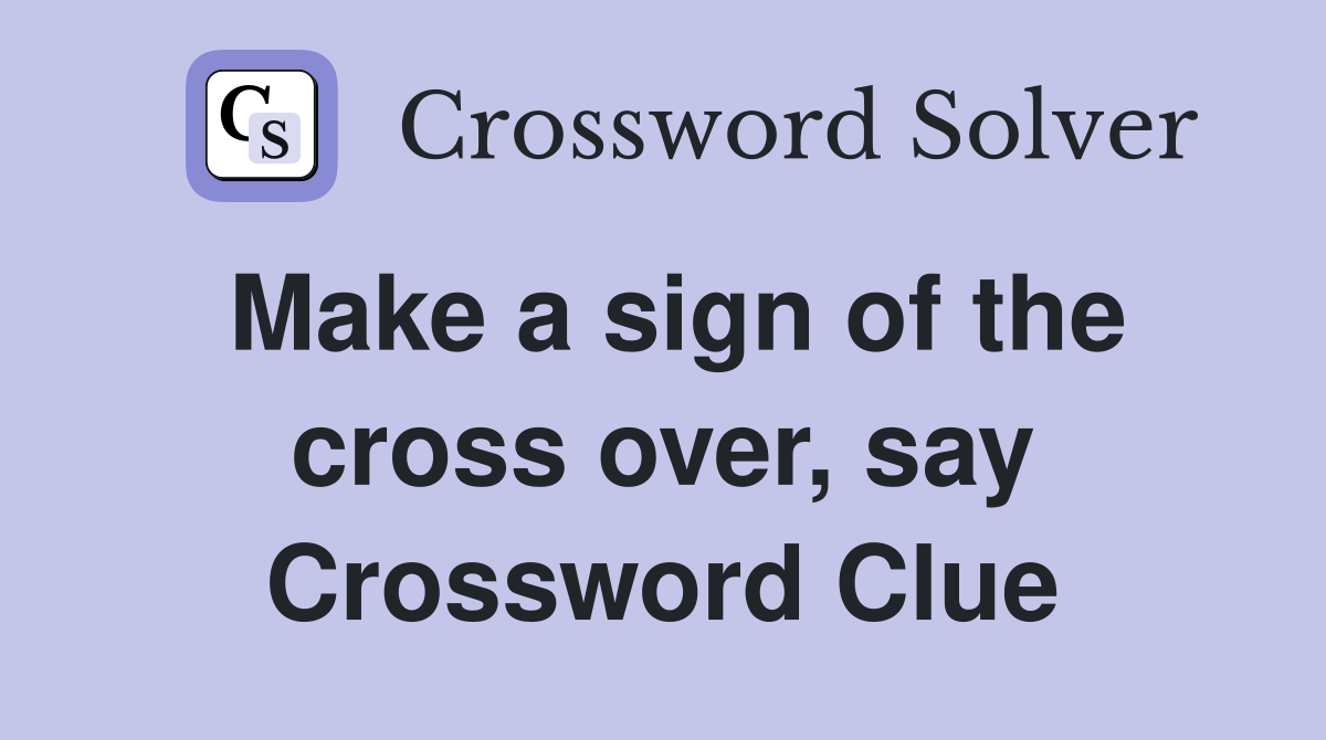 Make a sign of the cross over, say Crossword Clue