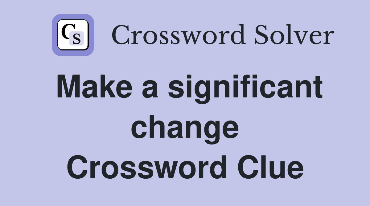 Make a significant change Crossword Clue