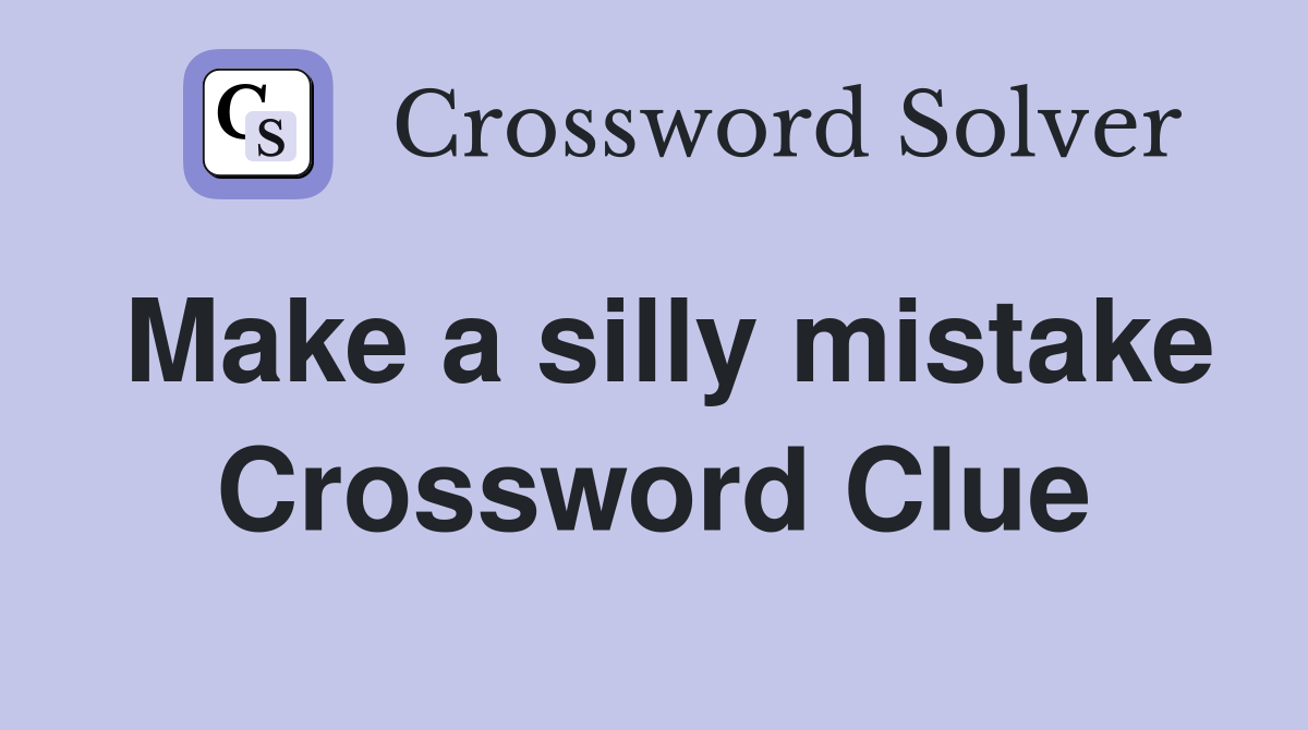 Make a silly mistake Crossword Clue