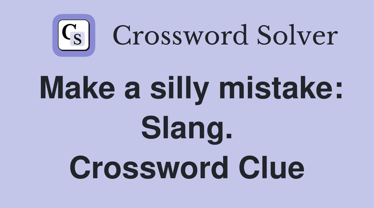 Make a silly mistake: Slang. Crossword Clue