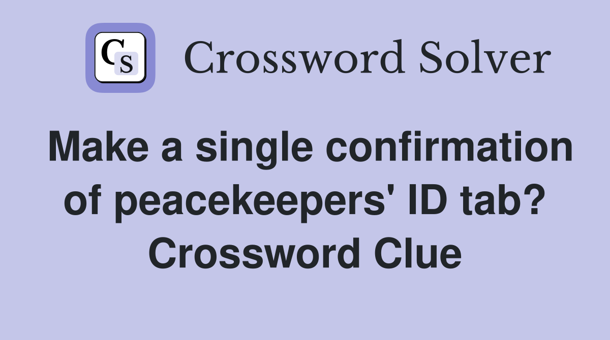 Make a single confirmation of peacekeepers' ID tab? Crossword Clue