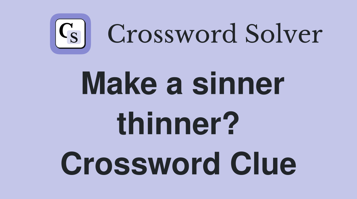 Make a sinner thinner? Crossword Clue