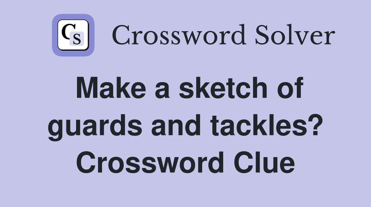 Make a sketch of guards and tackles? Crossword Clue