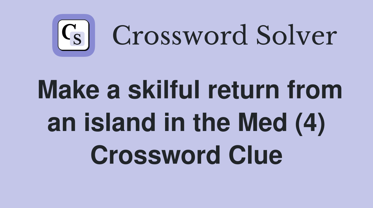 Make a skilful return from an island in the Med (4) Crossword Clue