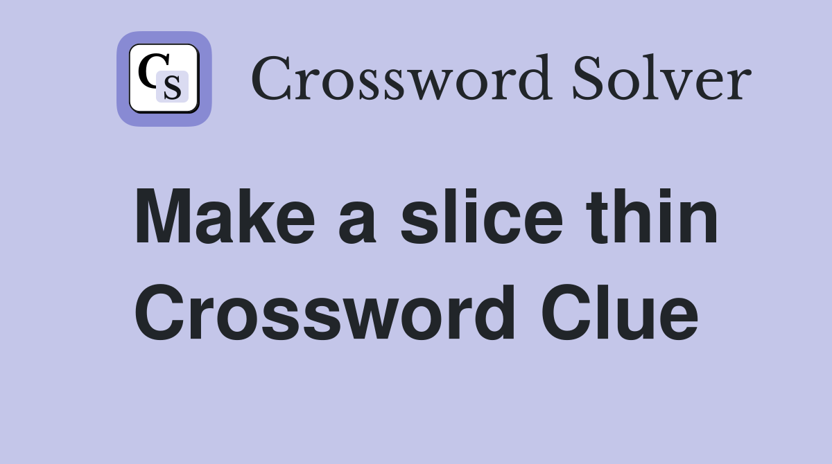 Make a slice thin Crossword Clue