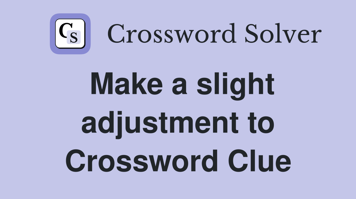 Make a slight adjustment to Crossword Clue