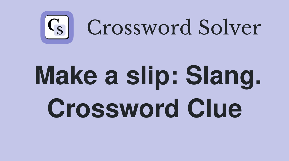 Make a slip: Slang. Crossword Clue