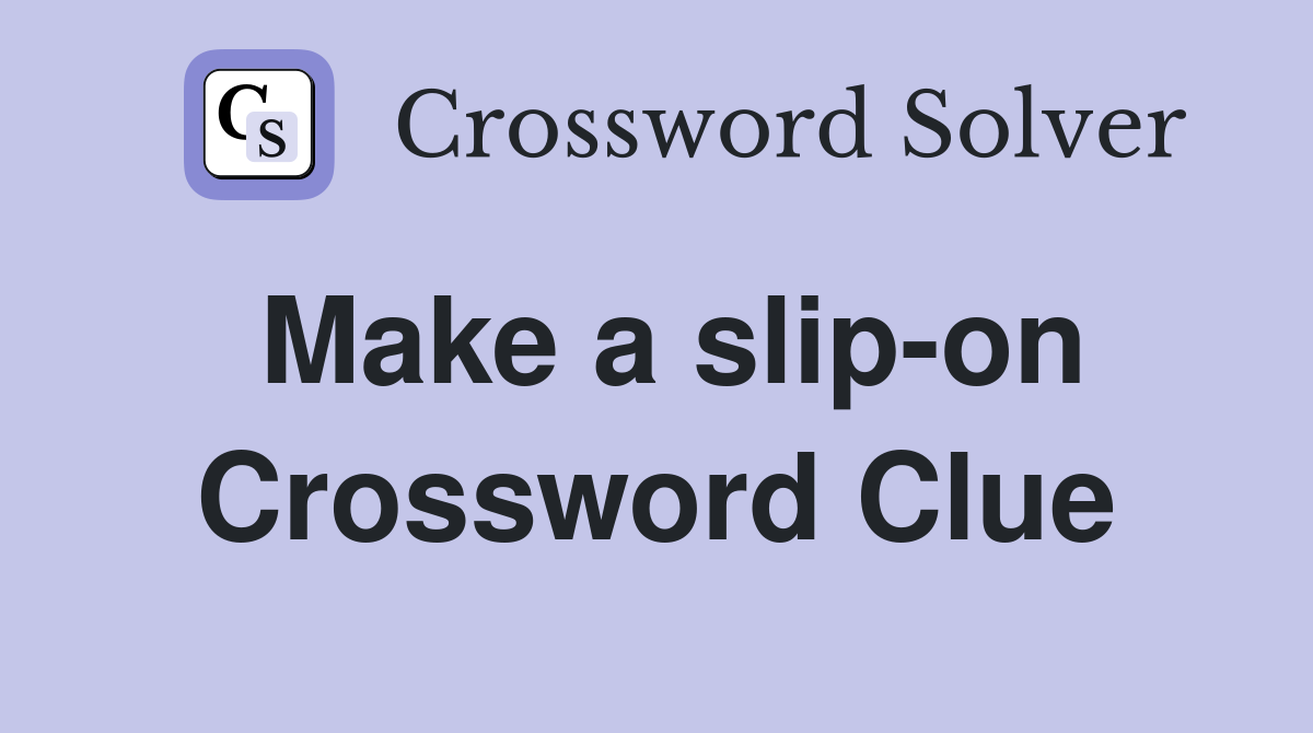 Make a slip-on Crossword Clue