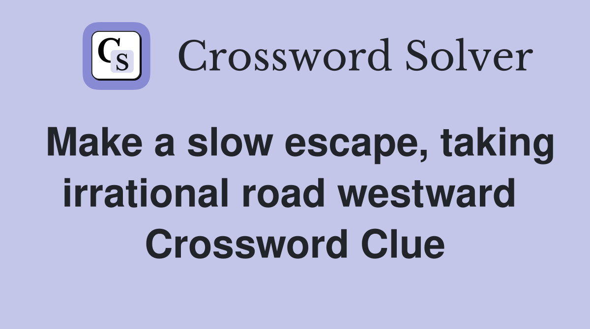 Make a slow escape, taking irrational road westward  Crossword Clue