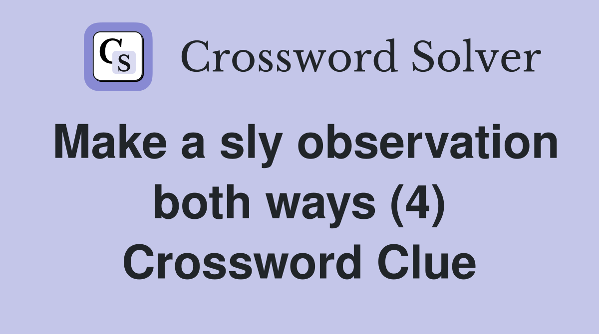 Make a sly observation both ways (4) Crossword Clue