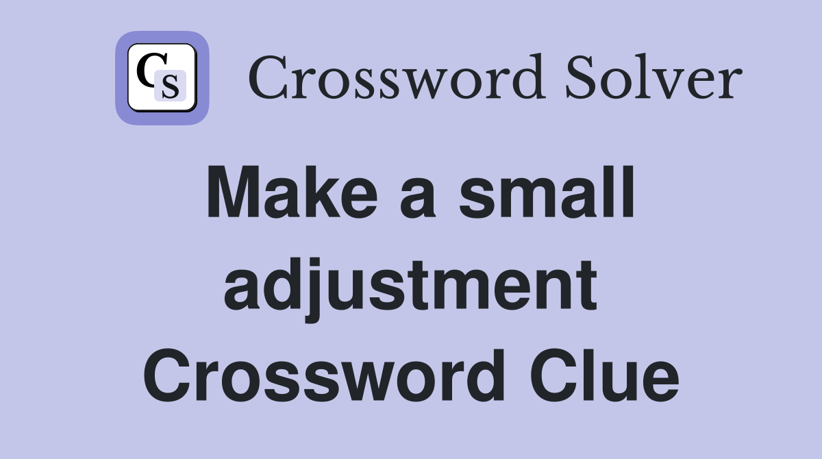 Make a small adjustment Crossword Clue