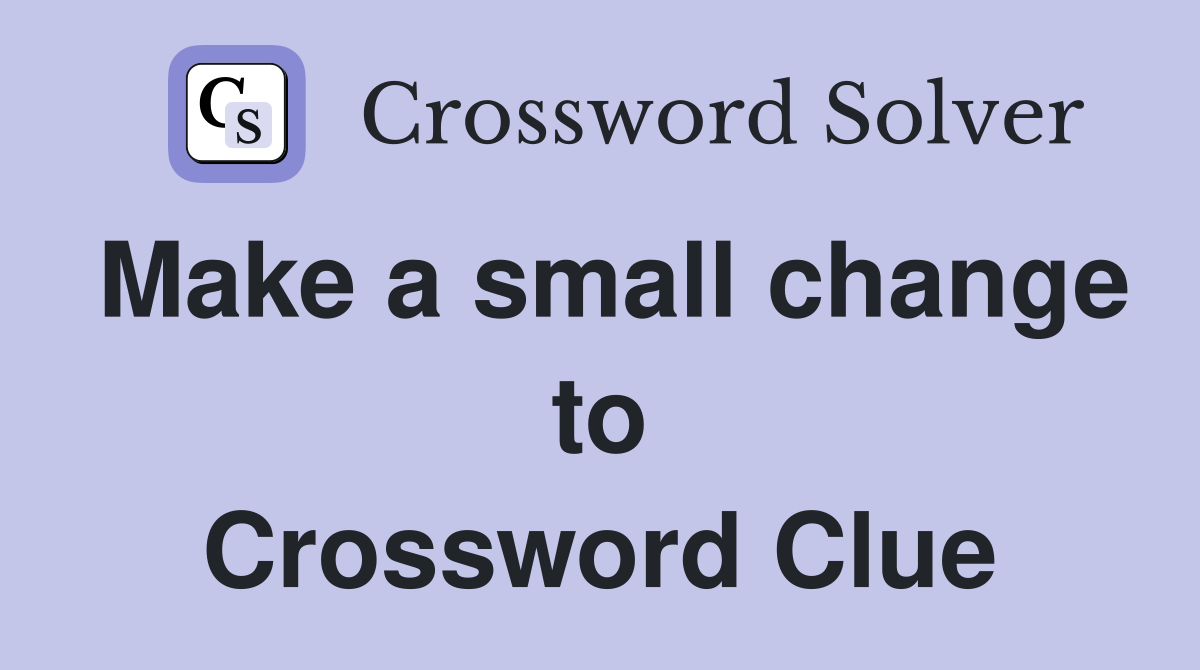 Make a small change to Crossword Clue