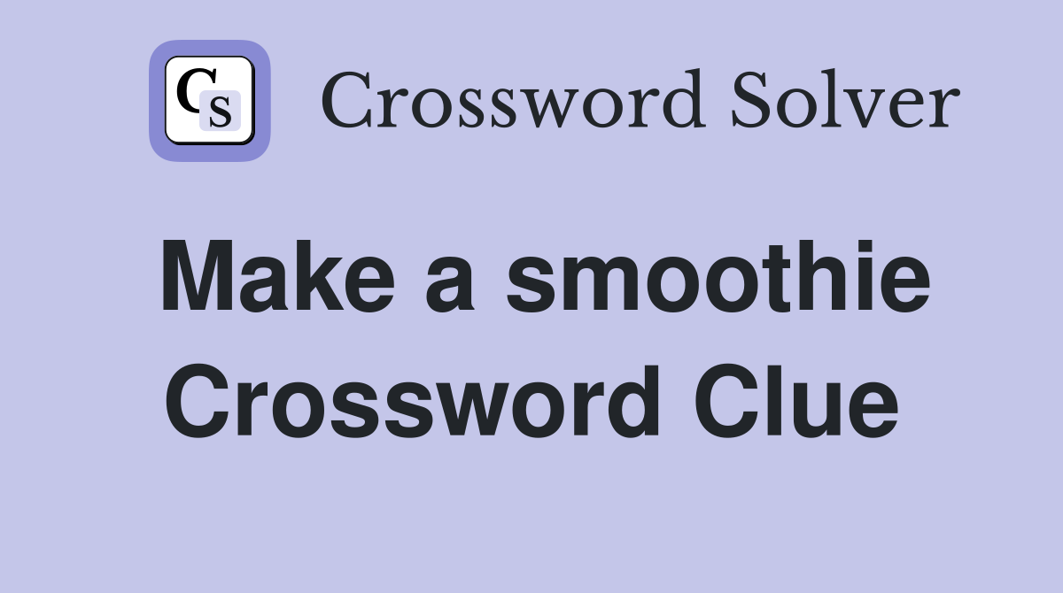 Make a smoothie Crossword Clue
