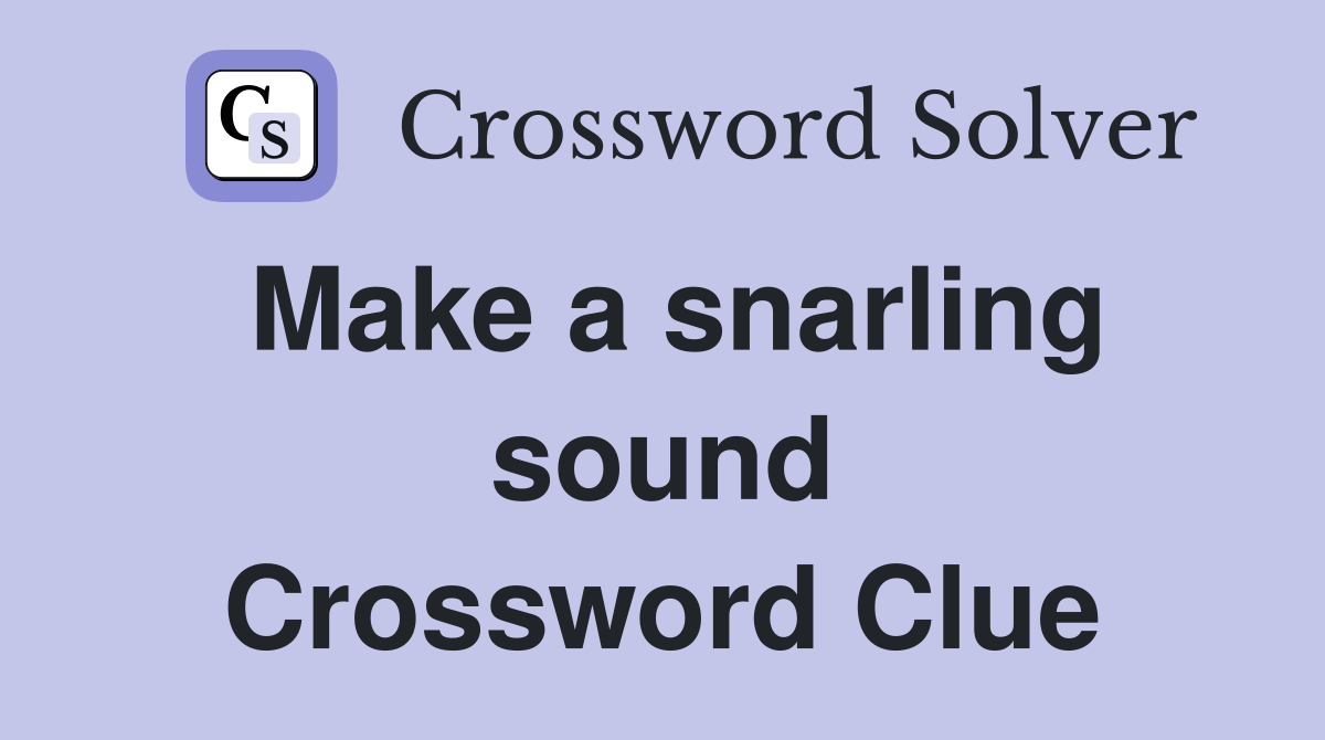 Make a snarling sound Crossword Clue