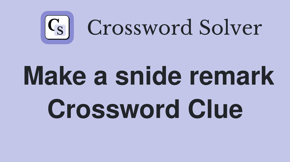 Make a snide remark Crossword Clue