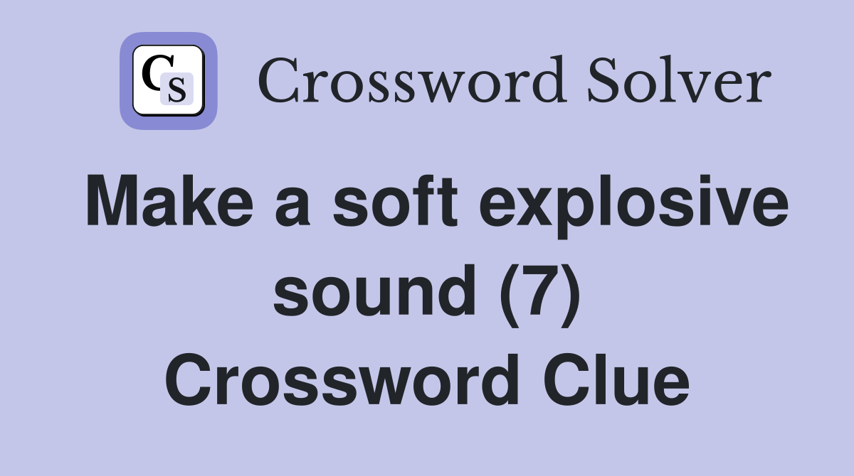 Make a soft explosive sound (7) Crossword Clue