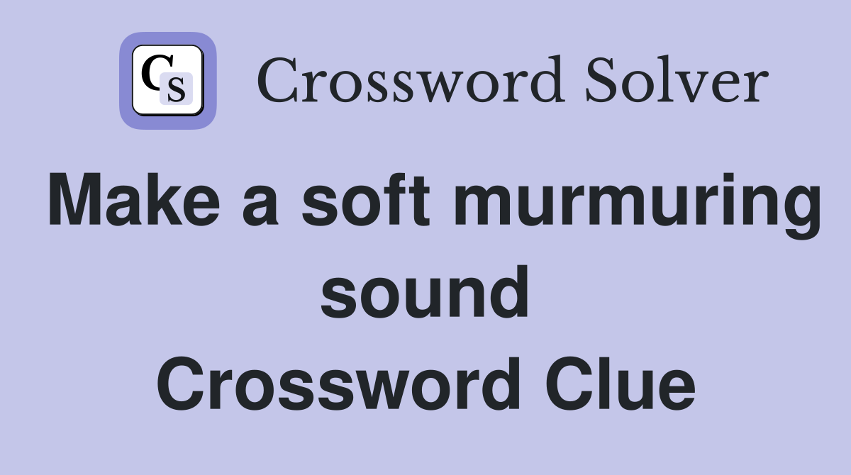Make a soft murmuring sound Crossword Clue