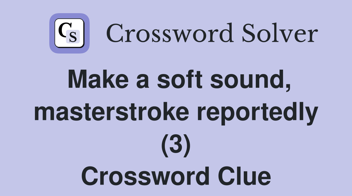 Make a soft sound, masterstroke reportedly (3) Crossword Clue