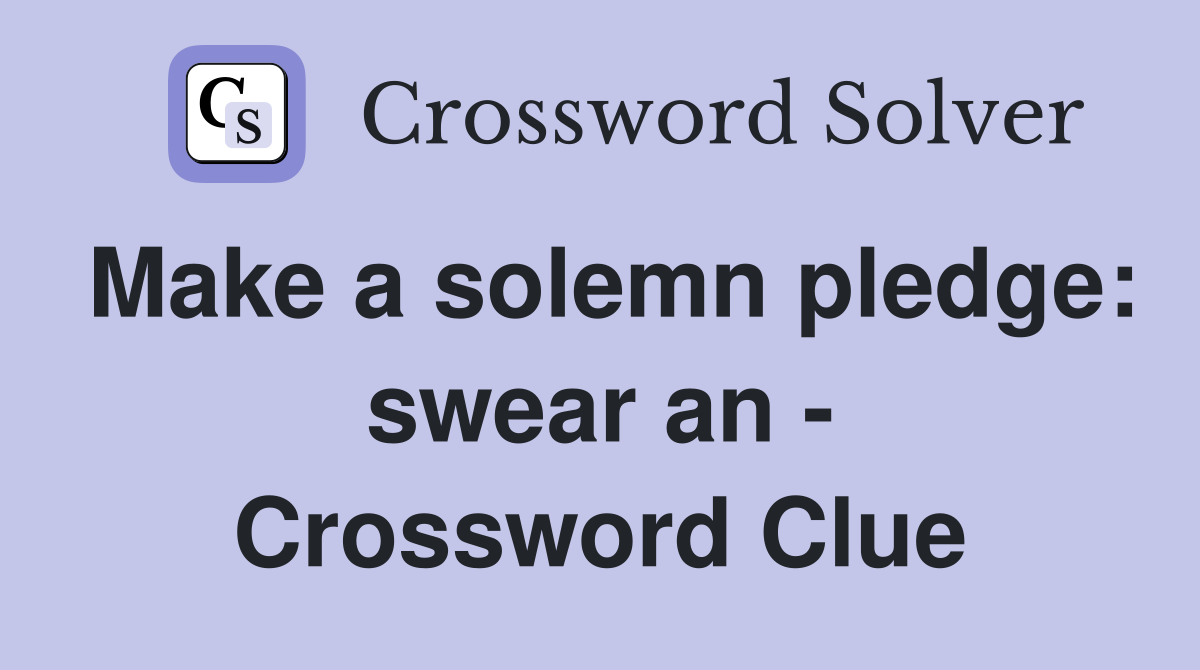 Make a solemn pledge: swear an - Crossword Clue