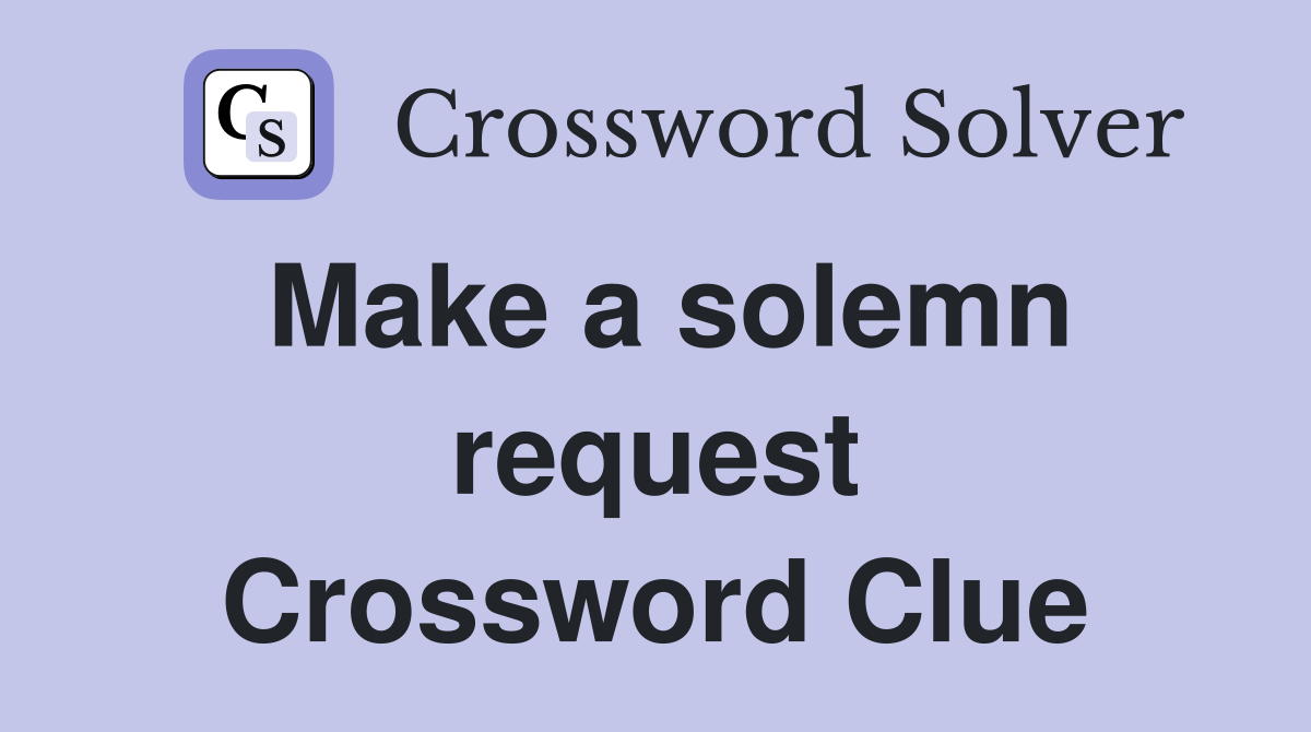Make a solemn request Crossword Clue