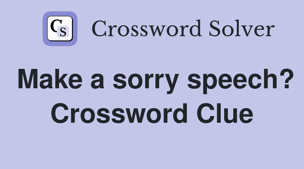Make a sorry speech? Crossword Clue