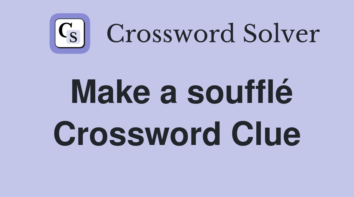 Make a soufflé Crossword Clue