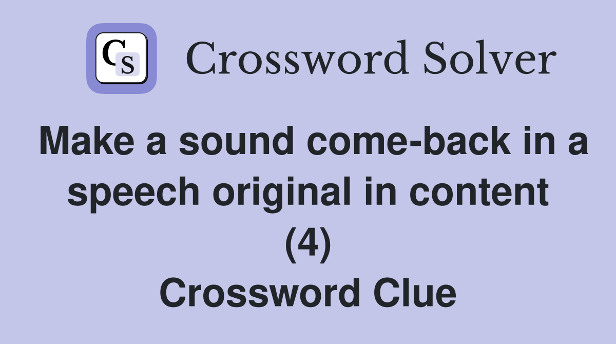 Make a sound come-back in a speech original in content (4) Crossword Clue