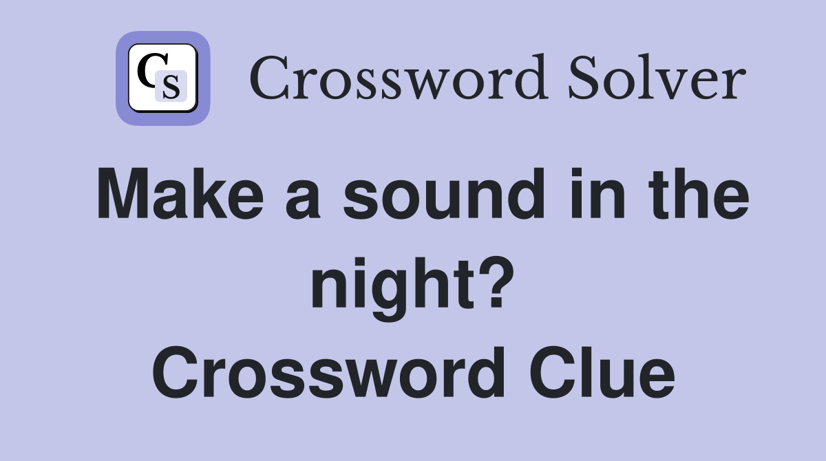 Make a sound in the night? Crossword Clue