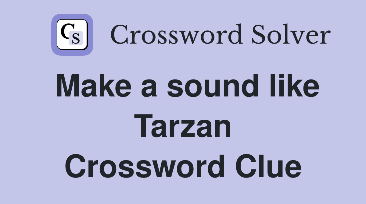 Make a sound like Tarzan Crossword Clue
