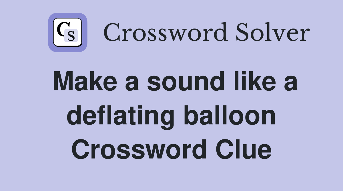 Make a sound like a deflating balloon Crossword Clue