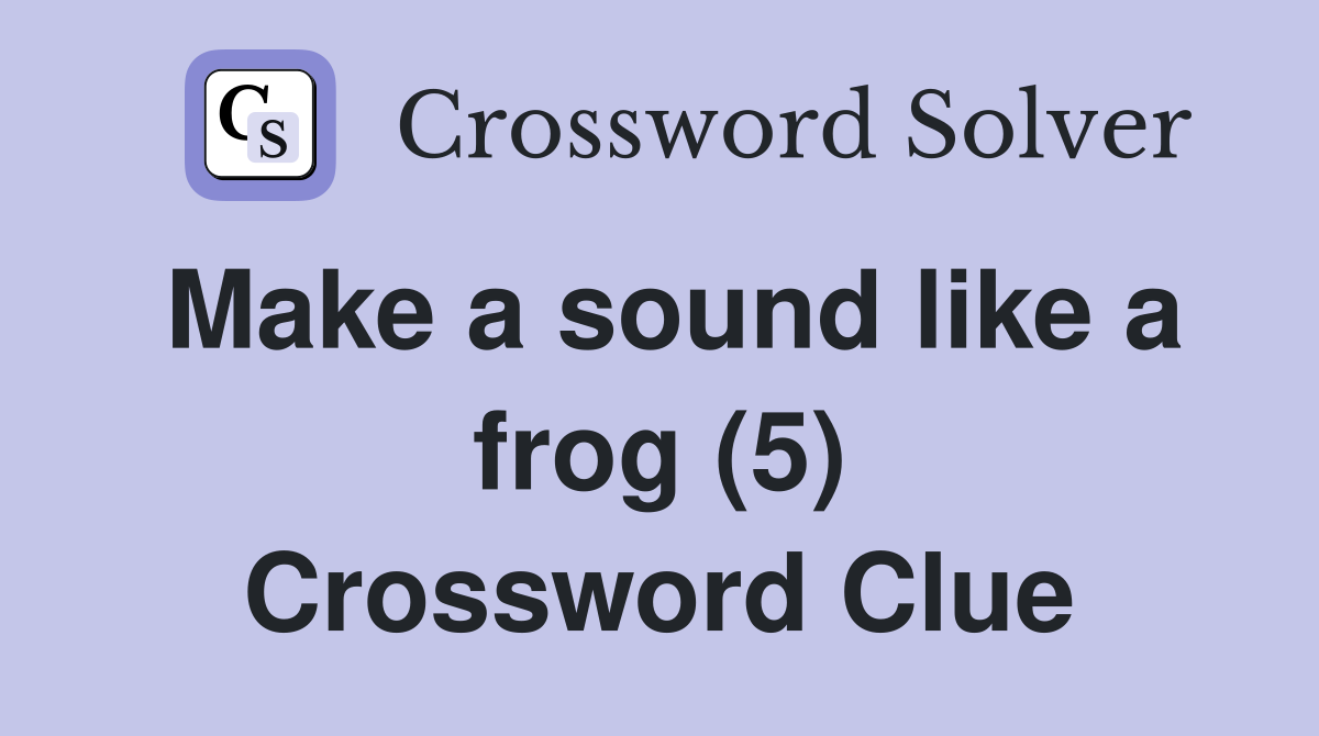 Make a sound like a frog (5) Crossword Clue