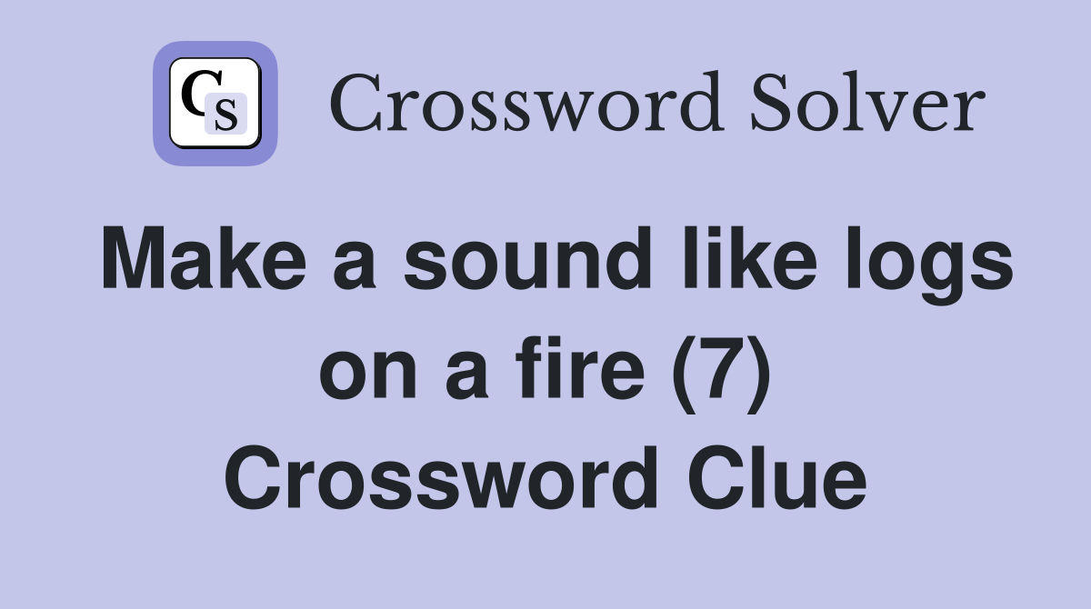 Make a sound like logs on a fire (7) Crossword Clue
