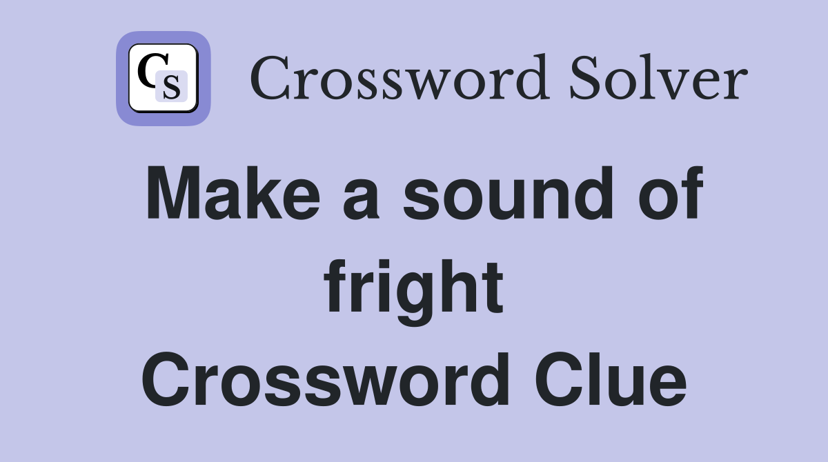 Make a sound of fright Crossword Clue