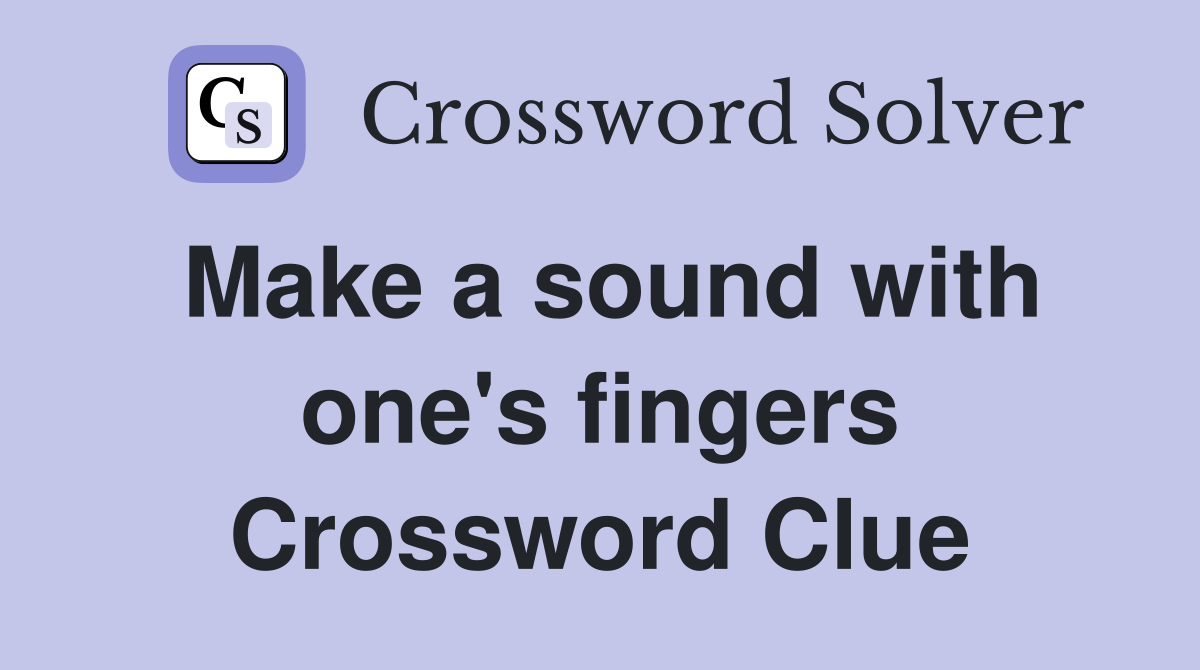 Make a sound with one's fingers Crossword Clue