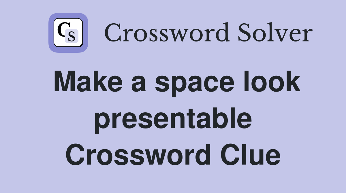 Make a space look presentable Crossword Clue