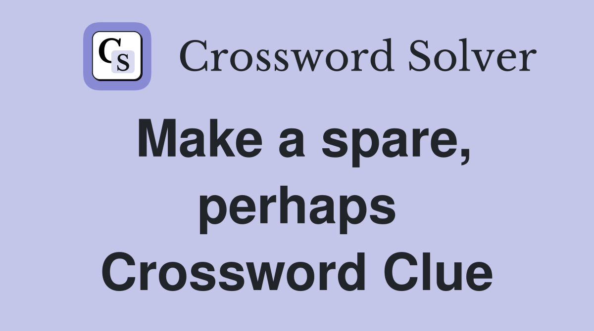 Make a spare, perhaps Crossword Clue