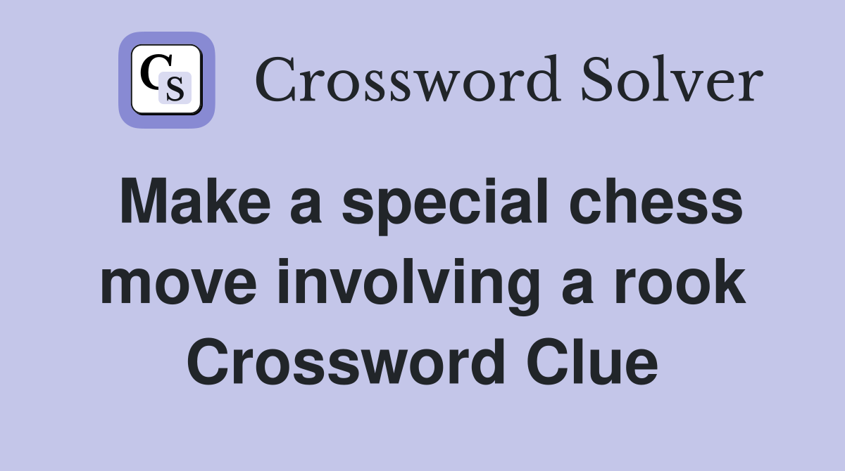 Make a special chess move involving a rook Crossword Clue