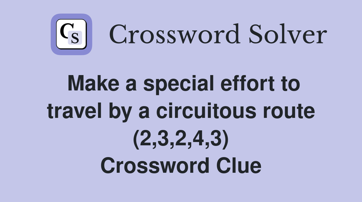 Make a special effort to travel by a circuitous route (2,3,2,4,3) Crossword Clue