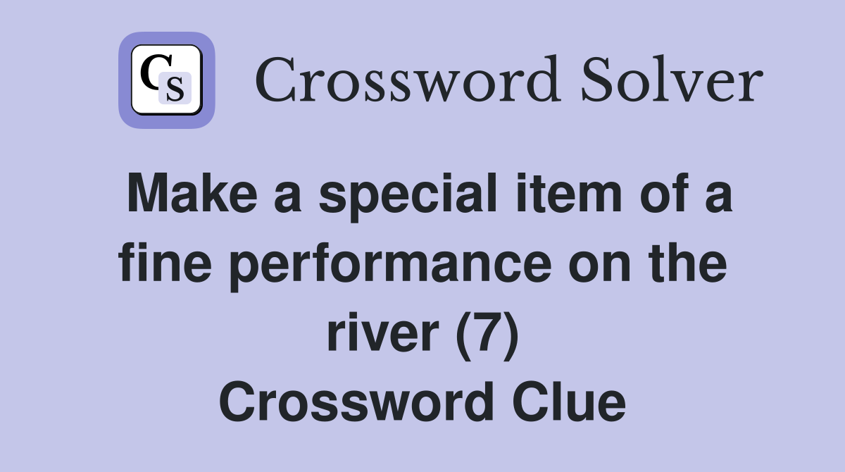 Make a special item of a fine performance on the river (7) Crossword Clue