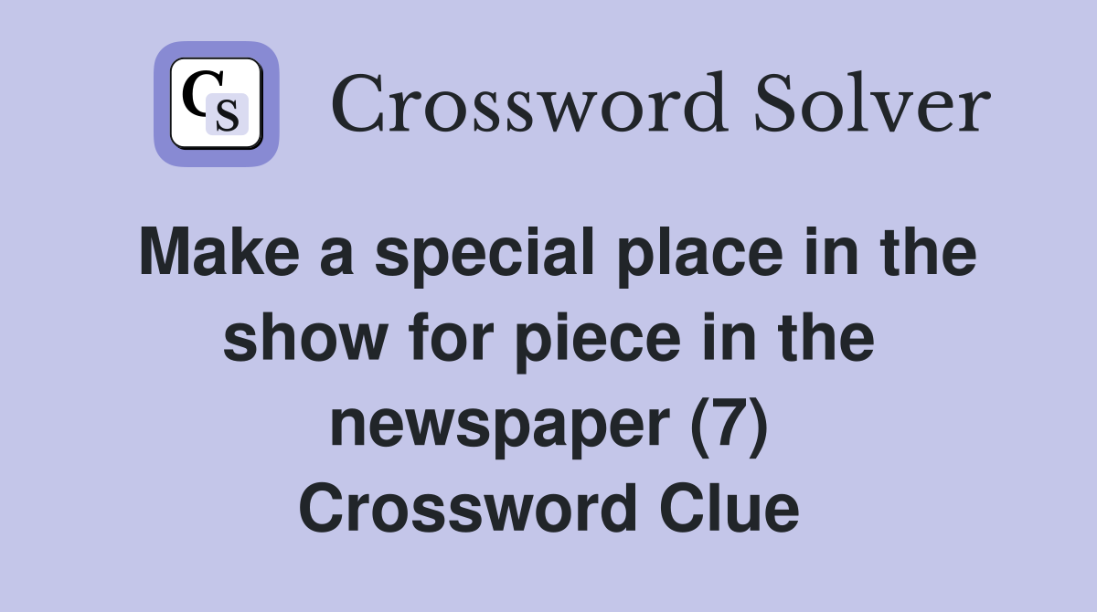 Make a special place in the show for piece in the newspaper (7) Crossword Clue