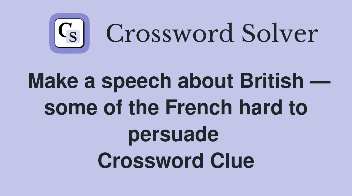 Make a speech about British — some of the French hard to persuade  Crossword Clue