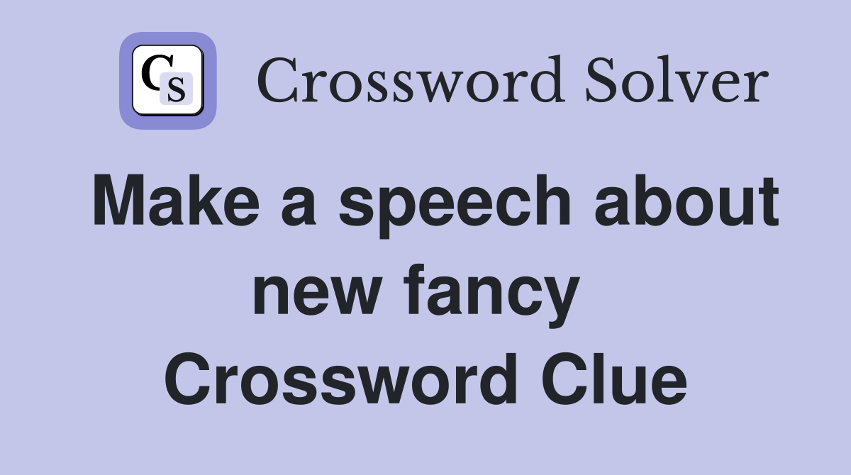 Make a speech about new fancy  Crossword Clue