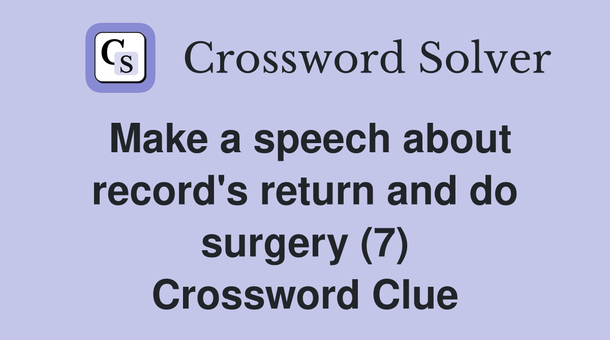 Make a speech about record's return and do surgery (7) Crossword Clue