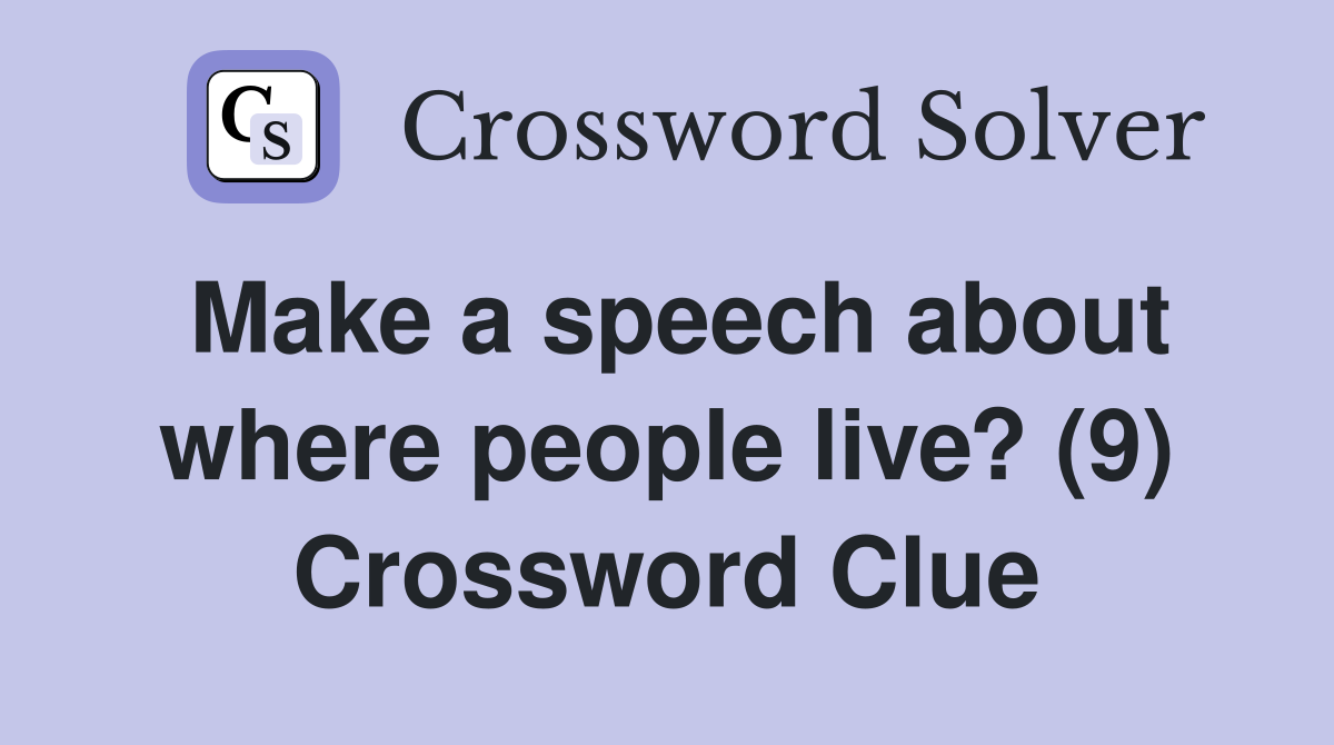Make a speech about where people live? (9) Crossword Clue