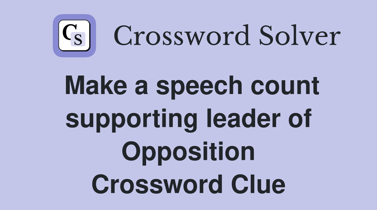 Make a speech count supporting leader of Opposition Crossword Clue